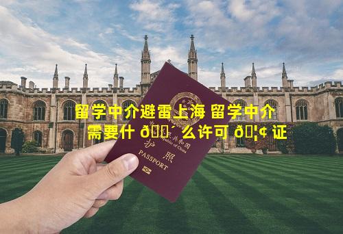留学中介避雷上海 留学中介需要什 🐴 么许可 🦢 证